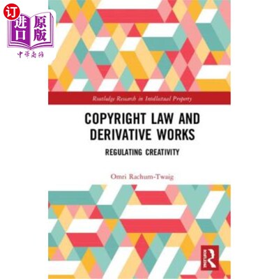 海外直订Copyright Law and Derivative Works: Regulating Creativity 著作权法与衍生作品:规制创意