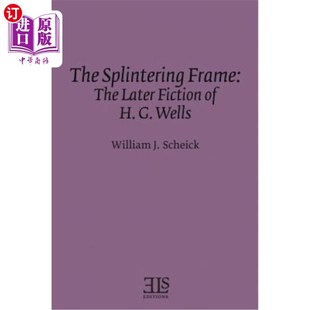 Wells 框架：H.G.威尔斯后期小说 The Fiction Frame Later 分裂 海外直订The Splintering