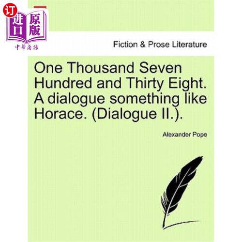 海外直订One Thousand Seven Hundred and Thirty Eight. a Dialogue Something Like Horace. ( 一千七百三十八。类似贺拉斯