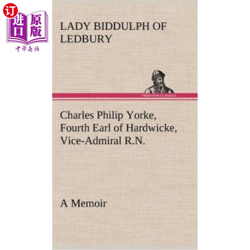 海外直订Charles Philip Yorke, Fourth Earl of Hardwicke, Vice-Admiral R.N. - a Memoir 查尔斯·菲利普·约克，哈德威克第
