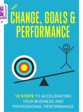 海外直订Change, Goals and Performance: 10 Steps to Accelerating Your Business and Profes 改变，目标和表现：10个步骤