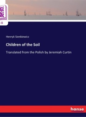 海外直订Children of the Soil: Translated from the Polish by Jeremiah Curtin 《土壤之子》:耶利米·科廷(Jeremiah Curti