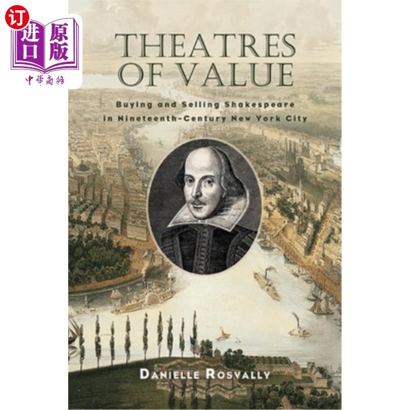 海外直订Theatres of Value: Buying and Selling Shakespeare in Nineteenth-Century New York 有价值的剧院：19世纪纽约的