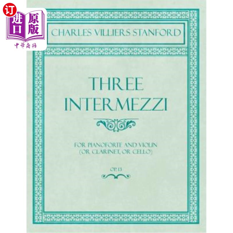 海外直订Three Intermezzi- For Pianoforte and Violin(or Clarinet, or Cello)- Op.13为钢琴和小提琴(或单簧管，或大提琴)