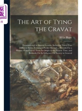 海外直订The Art of Tying the Cravat: Demonstrated in Sixteen Lessons, Including Thirty-T 系领结的艺术:十六课演示，
