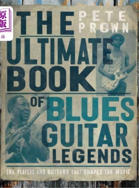 海外直订The Ultimate Book of Blues Guitar Legends: The Players and Guitars That Shaped t 《蓝调吉他传奇：塑造音乐的
