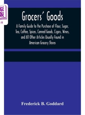 海外直订Grocers' Goods; A Family Guide to the Purchase of Flour, Sugar, Tea, Coffee, Spi 杂货商的商品;家庭指南购买