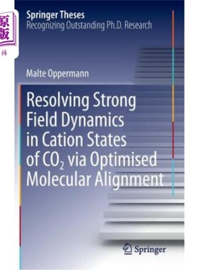 海外直订Resolving Strong Field Dynamics in Cation States of Co_2 Via Optimised Molecular 通过优化分子排列解析Co_2阳