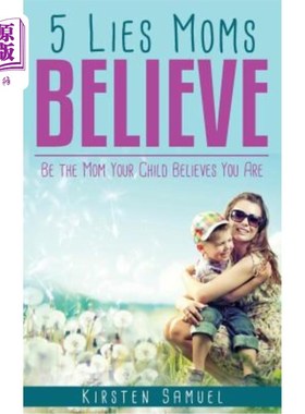 海外直订5 Lies Moms Believe: Be the Mom Your Child Believes You Are 妈妈们相信的5个谎言：做孩子们相信的妈妈