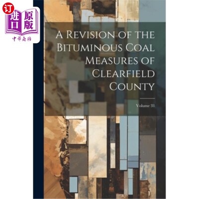 海外直订A Revision of the Bituminous Coal Measures of Clearfield County; Volume 31 克利尔菲尔德县烟煤治理措施的修订