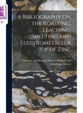 海外直订A Bibliography On the Roasting, Leaching, Smelting and Electrometallurgy of Zinc 关于锌的焙烧、浸出、冶炼和
