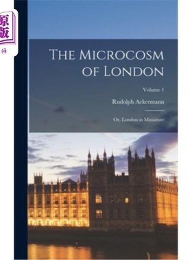 海外直订The Microcosm of London: Or, London in Miniature; Volume 1 伦敦的缩影:缩微版的伦敦;卷1