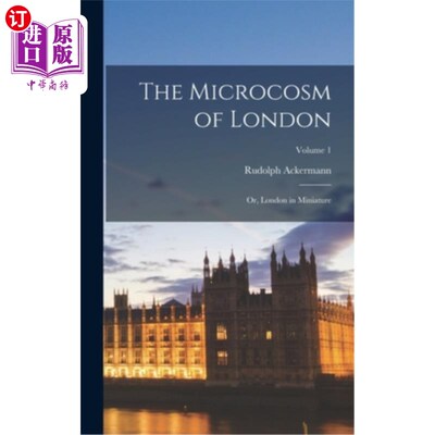 海外直订The Microcosm of London: Or, London in Miniature; Volume 1 伦敦的缩影:缩微版的伦敦;卷1