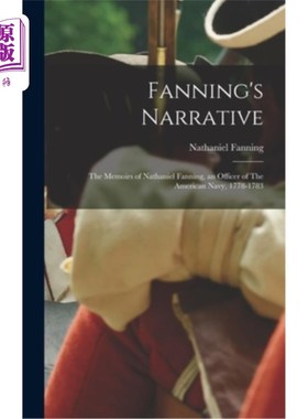 海外直订Fanning's Narrative: The Memoirs of Nathaniel Fanning, an Officer of The America 范宁的叙述:纳撒尼尔·范宁回