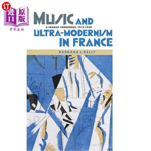 海外直订Music and Ultra-Modernism in France: A Fragile Consensus, 1913-1939 法国的音乐与超现代主义:一个脆弱的共识，