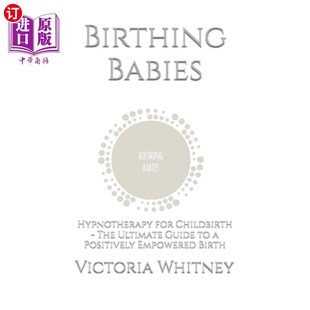 分娩婴儿：分娩催眠 for Ultimate Guide The Hypnotherapy Childbirth Positivel 海外直订医药图书Birthing Babies
