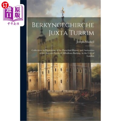 海外直订Berkyngechirche Juxta Turrim: Collections in Illustration of the Parochial Histo 《Berkyngec