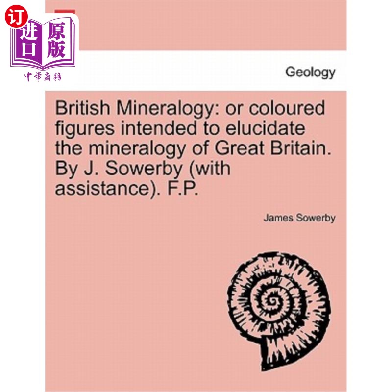 海外直订British Mineralogy: Or Coloured Figures Intended to Elucidate the Mineralogy of  《英国矿物学:或用彩色图形