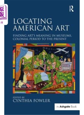 海外直订Locating American Art: Finding Art's Meaning in Museums, Colonial Period to the  定位美国艺术:寻找博物馆中