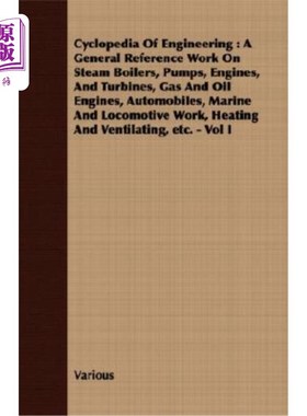 海外直订Cyclopedia of Engineering: A General Reference Work on Steam Boilers, Pumps, Eng 工程百科全书：关于蒸汽锅炉