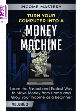 Turn Your Computer Into a Money Machine: Learn the Fastest and Easiest Way to Ma 把你的电脑变成一台赚钱机器【中商原版】