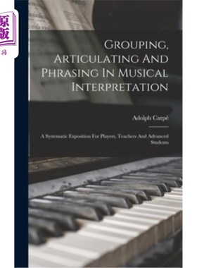海外直订Grouping, Articulating And Phrasing In Musical Interpretation: A Systematic Expo 音乐诠释中的分组、发音和乐