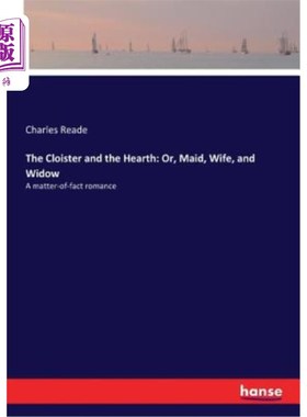 海外直订The Cloister and the Hearth: Or, Maid, Wife, and Widow: A matter-of-fact romance 回廊和壁炉：或者，女佣、妻