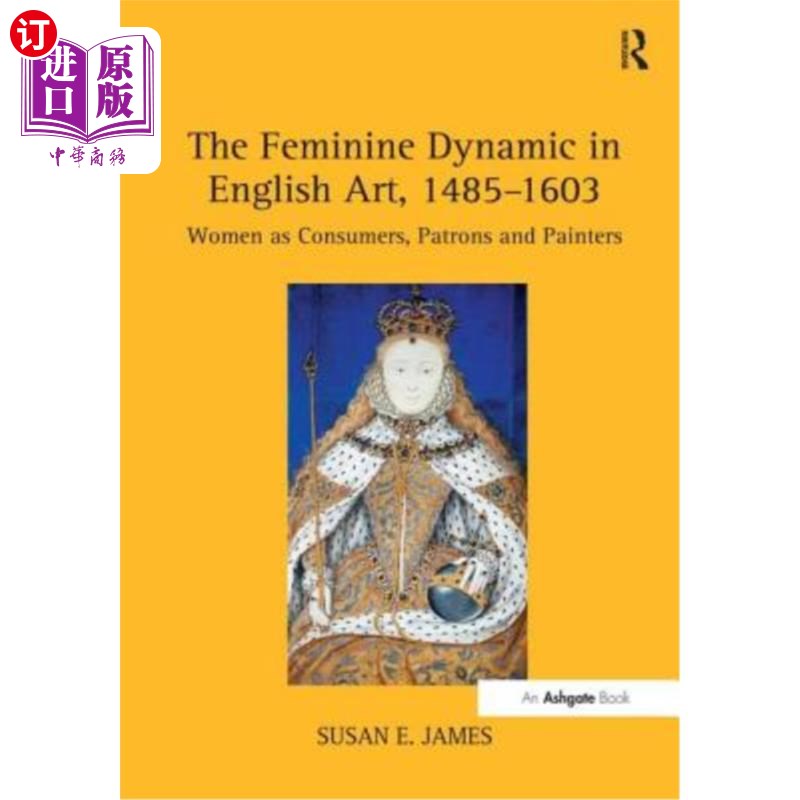 海外直订The Feminine Dynamic in English Art, 1485-1603: Women as Consumers, Patrons and  英国艺术中的女性动力,1485