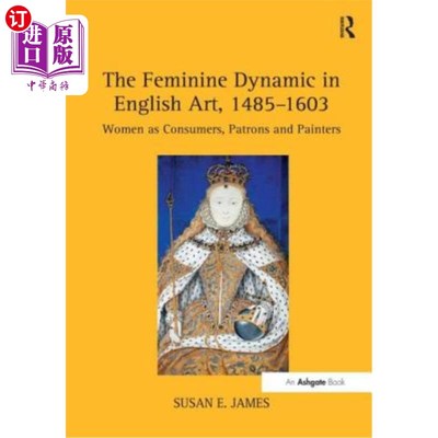 海外直订The Feminine Dynamic in English Art, 1485-1603: Women as Consumers, Patrons and  英国艺术中的女性动力，1485