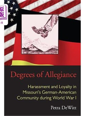 海外直订Degrees of Allegiance: Harassment and Loyalty in Missouri's German-American Comm 效忠程度：第一次世界大战期