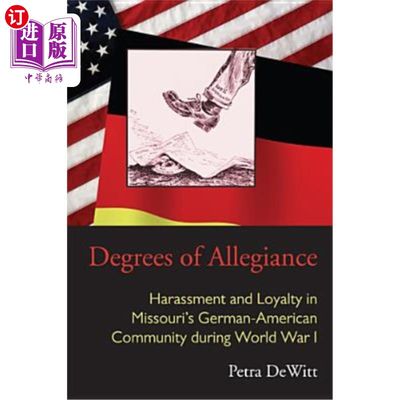 海外直订Degrees of Allegiance: Harassment and Loyalty in Missouri's German-American Comm 效忠程度：第一次世界大战期