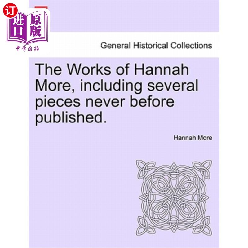海外直订The Works of Hannah More, Including Several Pieces Never Before Published. 汉娜·莫尔的作品，包括一些从未出