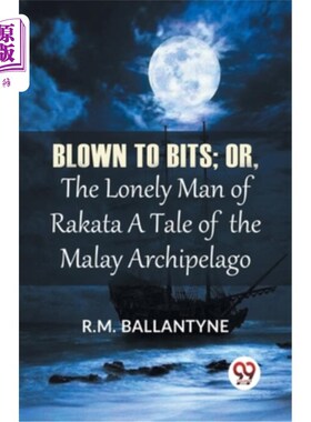 海外直订Blown To Bits; Or, The Lonely Man Of Rakata A Tale Of The Malay Archipelago 被炸成碎片；或者，《拉卡塔的孤