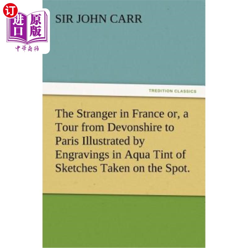 海外直订The Stranger in France Or, a Tour from Devonshire to Paris Illustrated by Engrav 《陌生人在法国》或《从德文