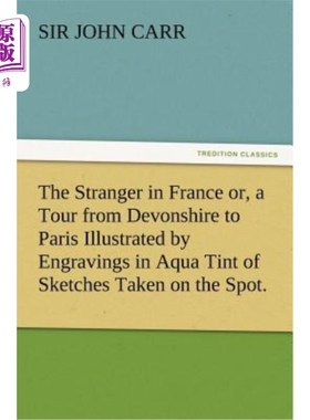 海外直订The Stranger in France Or, a Tour from Devonshire to Paris Illustrated by Engrav 《陌生人在法国》或《从德文