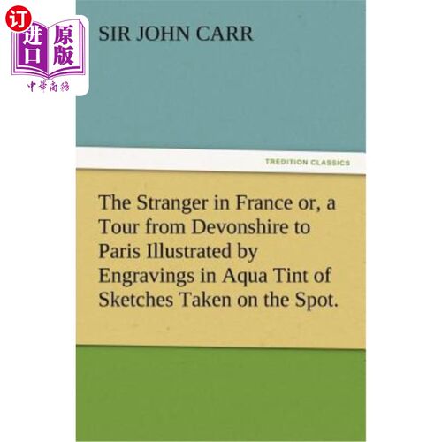 海外直订The Stranger in France Or, a Tour from Devonshire to Paris Illustrated by Engrav 《陌生人在法国》或《从德文