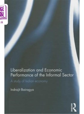 海外直订Liberalization and Economic Performance of the Informal Sector: A Study of India 非正规部门的自由化和经济绩