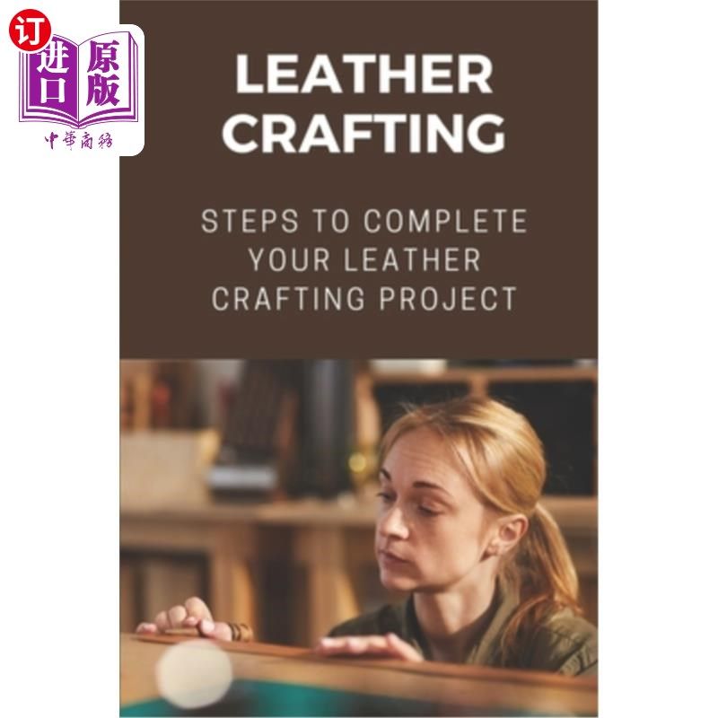 海外直订Leather Crafting: Steps To Complete Your Leather Crafting Project: Fantastic Wor 皮革制作:步骤来完成你的皮
