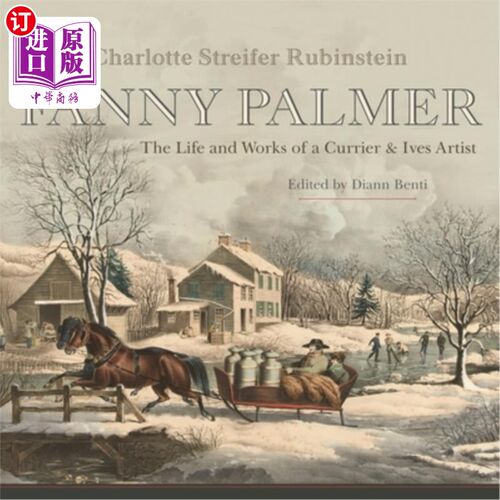 海外直订Fanny Palmer: The Life and Works of a Currier & Ives Artist 范妮·帕尔默:一位柯里尔和艾夫斯艺术家的生活和作
