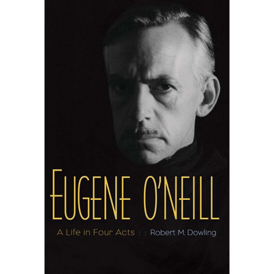 现货 尤金 奥尼尔 四幕人生 诺贝尔奖得主 英文原版 Eugene O Neill A Life in Four Acts Robert M Dowling【中商原版】