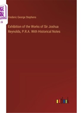 海外直订Exhibition of the Works of Sir Joshua Reynolds, P.R.A. With Historical Notes 约书亚·雷诺兹爵士作品展及历史