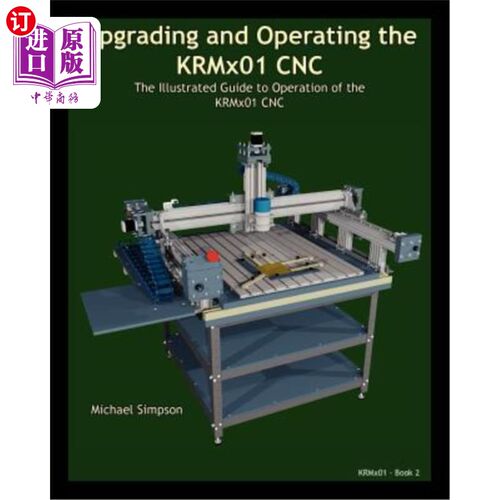 海外直订Upgrading and Operating the Krmx01 Cnc: The Illustrated Guide to the Operation o Krmx01数控系统