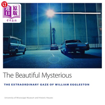 海外直订The Beautiful Mysterious: The Extraordinary Gaze of William Eggleston
