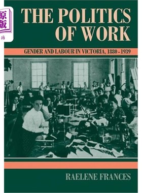 海外直订The Politics of Work: Gender and Labour in Victoria, 1880 1939 《工作的政治：1880 - 1939年维多利亚的性别与