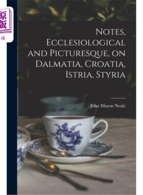 海外直订Notes, Ecclesiological and Picturesque, on Dalmatia, Croatia, Istria, Styria 注释，教会和风景如画，达尔马提