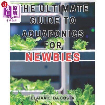 海外直订The Ultimate Guide to Aquaponics for Newbies: Master the Art of Organic Gardenin 新手鱼菜共生终极指南：掌握