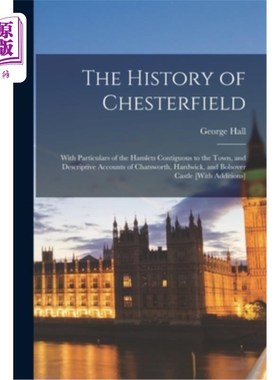 海外直订The History of Chesterfield: With Particulars of the Hamlets Contiguous to the T 切斯特菲尔德的历史:与小镇