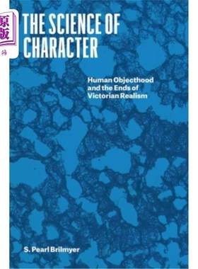 海外直订The Science of Character: Human Objecthood and the Ends of Victorian Realism 性格的科学:人的客观性和维多利