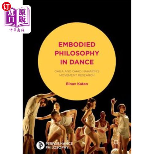 海外直订Embodied Philosophy in Dance: Gaga and Ohad Naharin's Movement Research 体现在舞蹈中的哲学:Gaga和Ohad