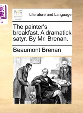 海外直订The Painter's Breakfast. a Dramatick Satyr. by Mr. Brenan. 画家的早餐。戏剧化的森林之神。布伦南先生。